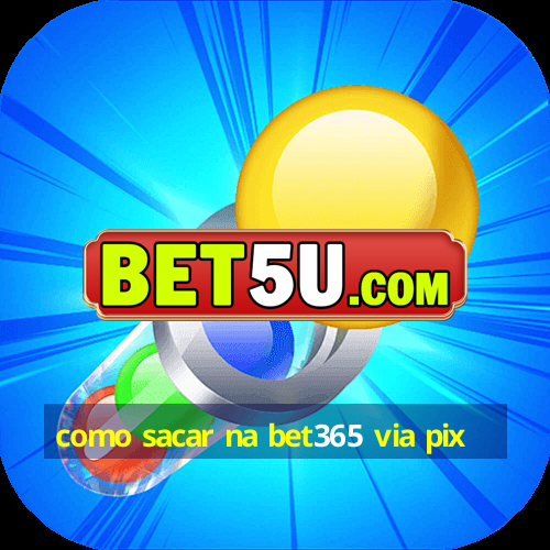 como sacar na bet365 via pix