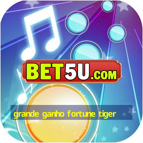 grande ganho fortune tiger