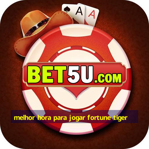 melhor hora para jogar fortune tiger