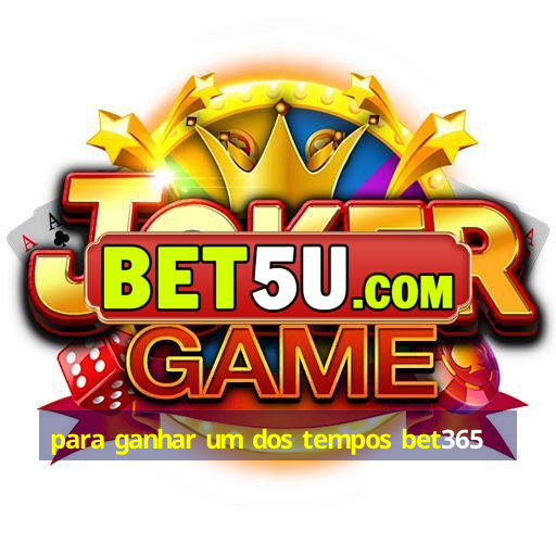 para ganhar um dos tempos bet365