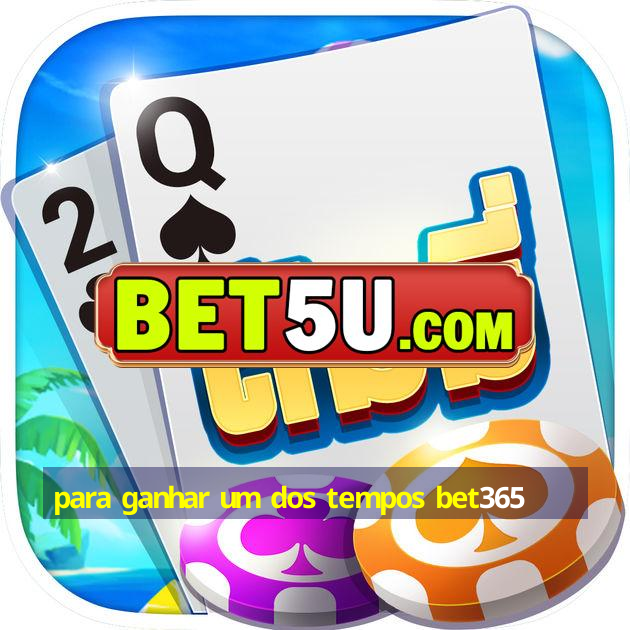 para ganhar um dos tempos bet365