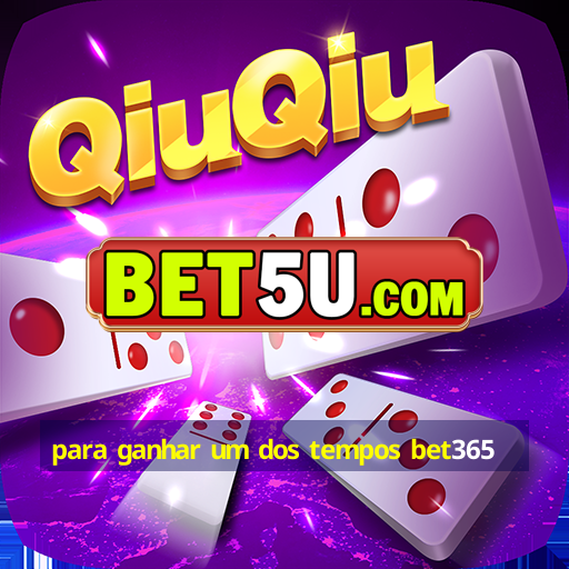 para ganhar um dos tempos bet365